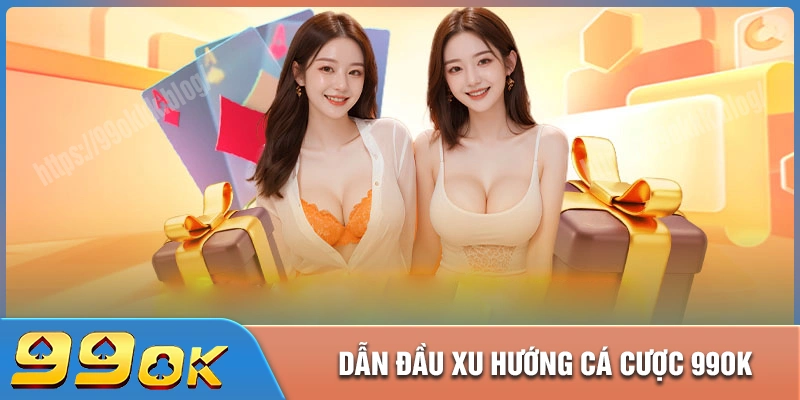 99ok - Dẫn đầu xu hướng cá cược trực tuyến tại Việt Nam