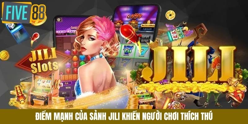 Điểm mạnh của sảnh Jili khiến người chơi thích thú