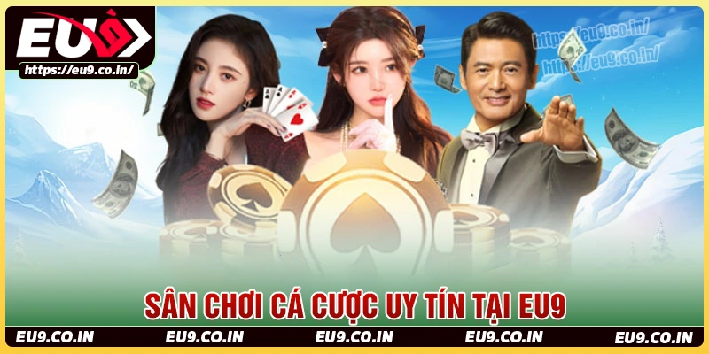 EU9 - Sân chơi cá cược khiến game thủ không thể rời mắt