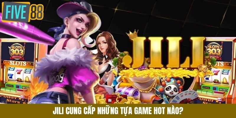 Jili cung cấp những tựa game hot nào?