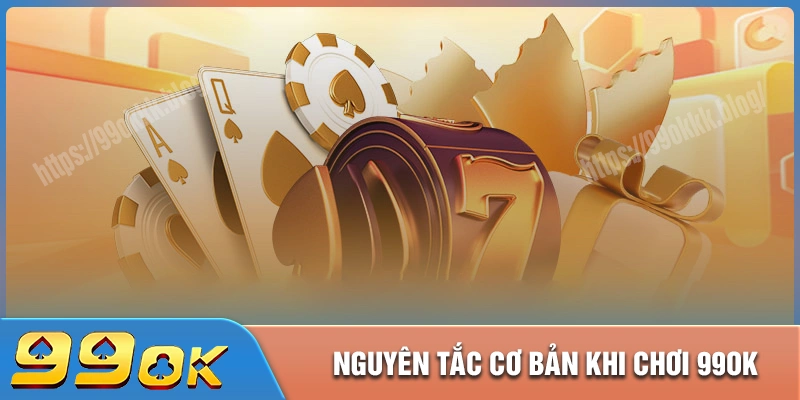 Nguyên tắc cần đảm bảo khi trải nghiệm tại 99ok