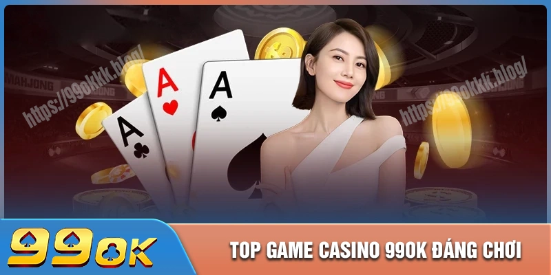 Top game live casino 99ok hấp dẫn nhất mọi thời đại