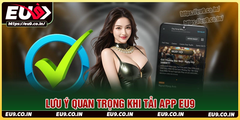 Lưu ý quan trọng khi tải và sử dụng eu9 app
