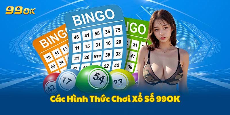 Các hình thức chơi xổ số 99OK đầy thú vị