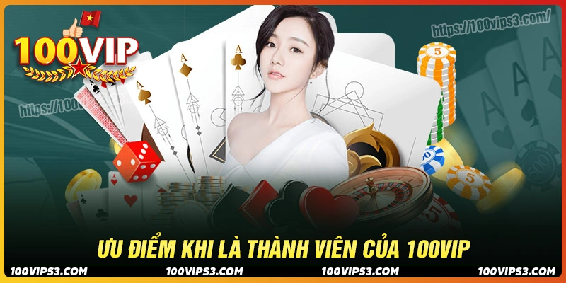 Những ưu điểm khi thực hiện đăng ký 100Vip