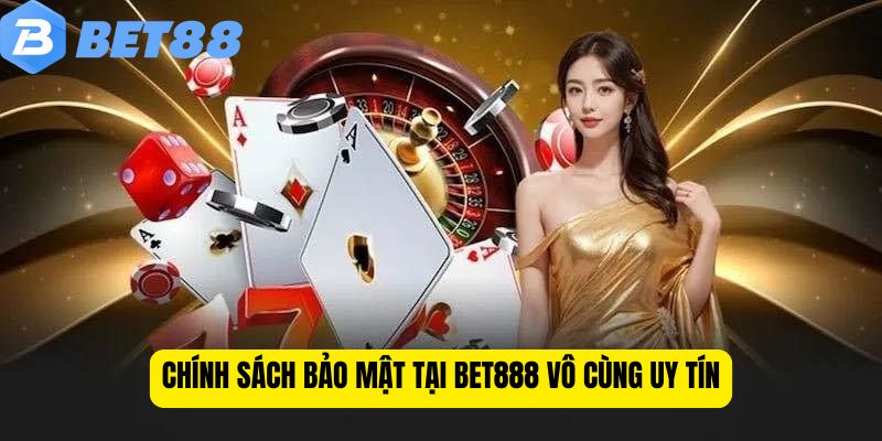 Chính sách bảo mật tại Bet888 vô cùng chặt chẽ và uy tín