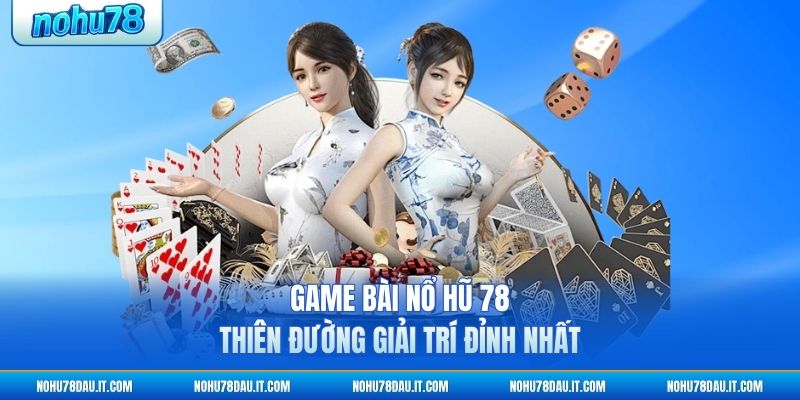 game-bai-no-hu-78-thien-duong-giai-tri-dinh-nhat