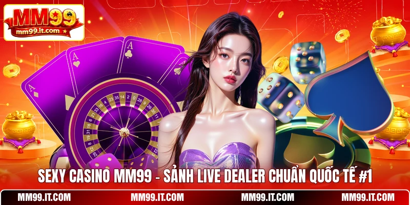 Sexy Casino MM99 - Sảnh Live Dealer Chuẩn Quốc Tế #1